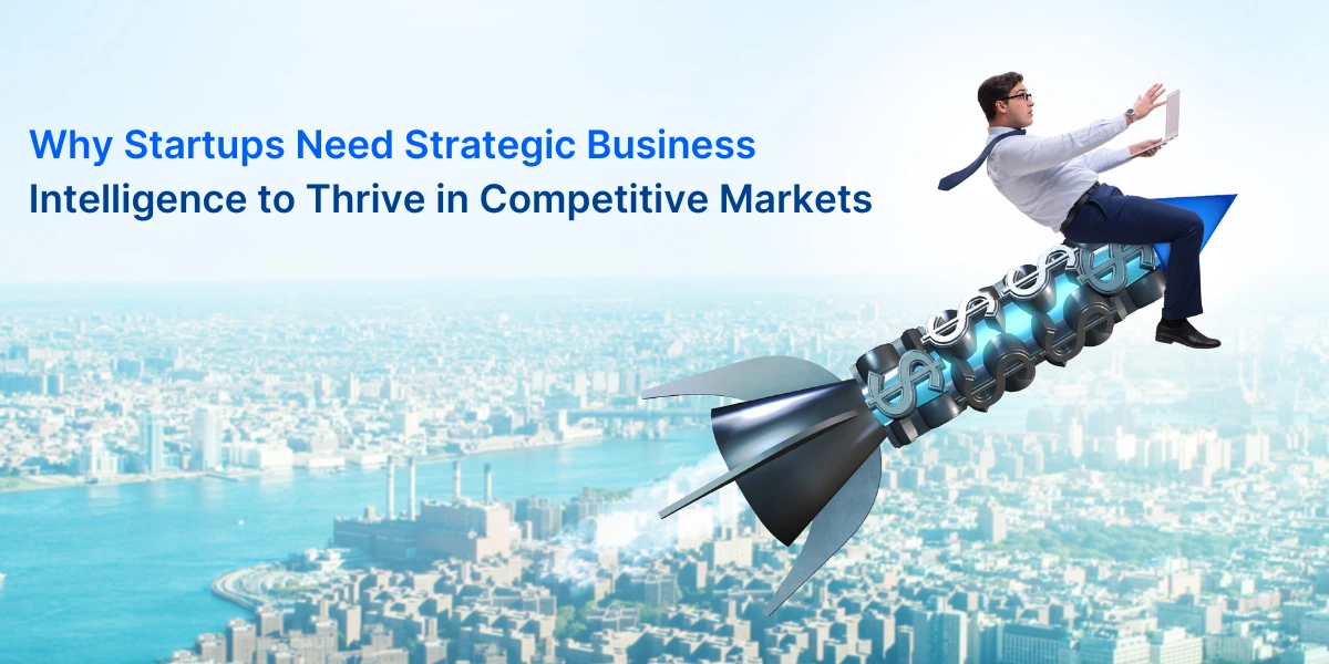 Why Startups Need Strategic Business Intelligence to Thrive in Competitive Markets