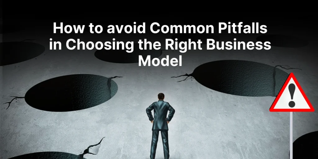 Avoiding Common Pitfalls: Choosing the Right Business Model